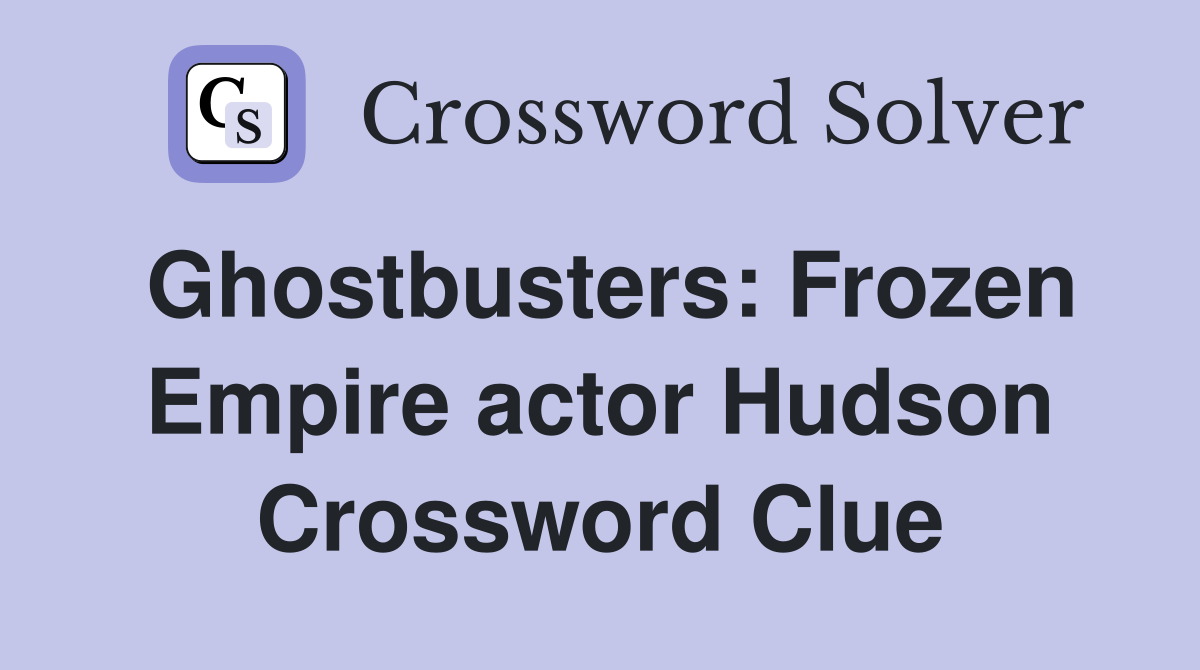 Ghostbusters: Frozen Empire actor Hudson - Crossword Clue Answers ...